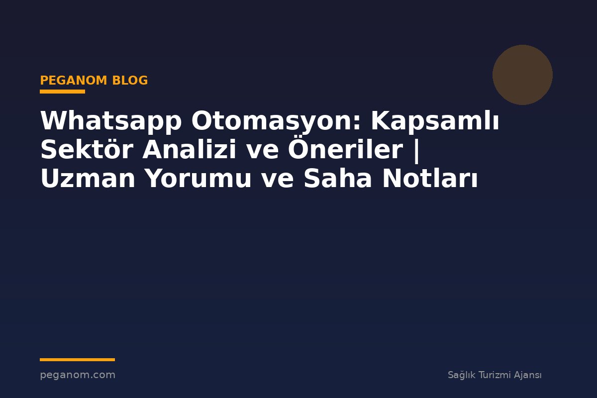 Whatsapp Otomasyon: Kapsamlı Sektör Analizi ve Öneriler | Uzman Yorumu ve Saha Notları