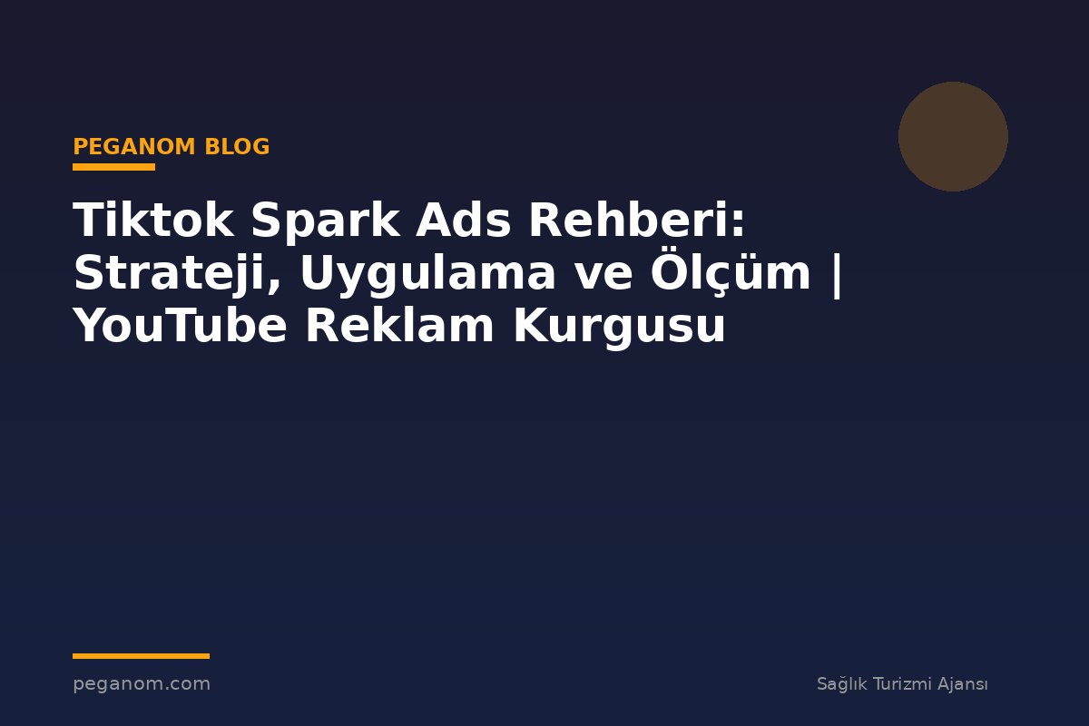 Tiktok Spark Ads Rehberi: Strateji, Uygulama ve Ölçüm | YouTube Reklam Kurgusu