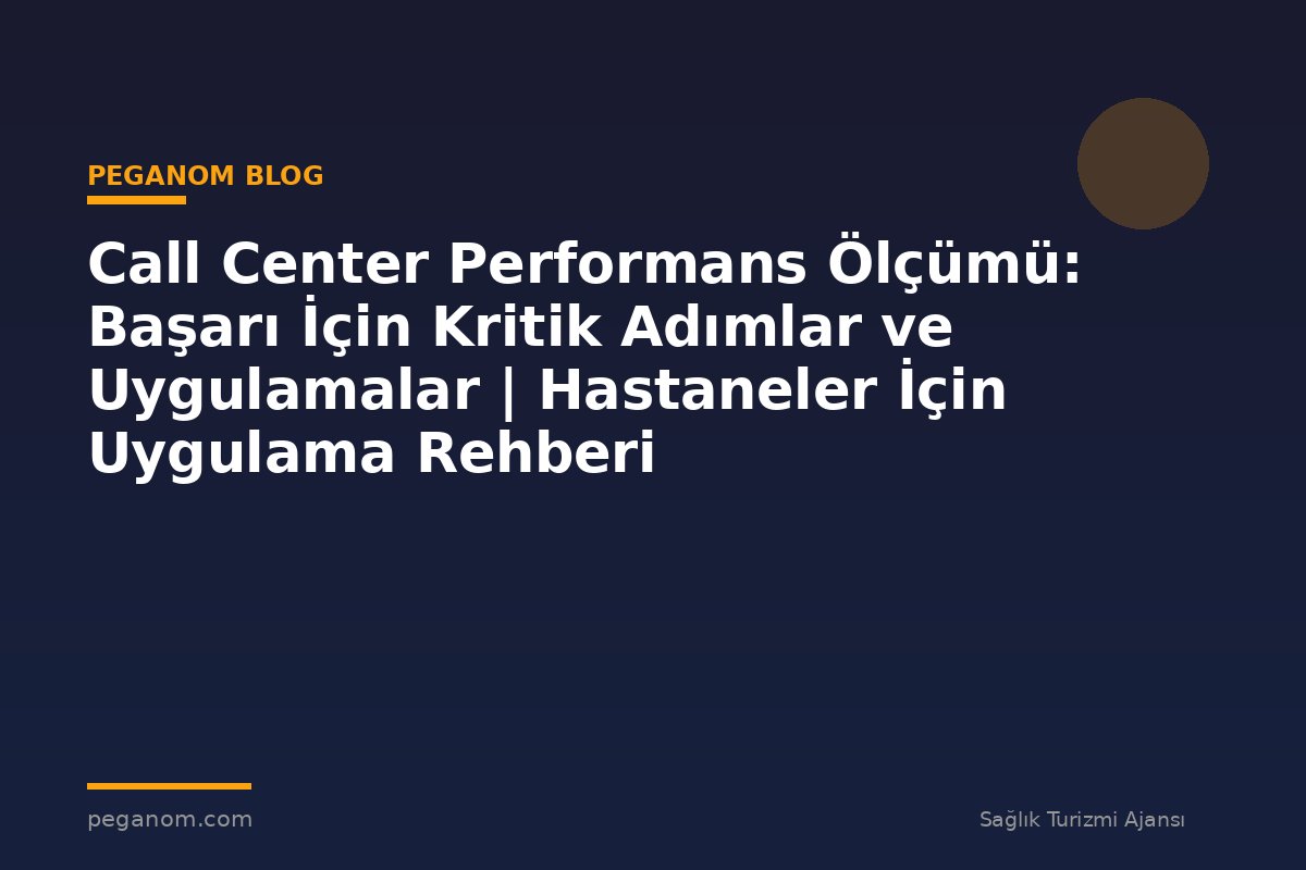 Call Center Performans Ölçümü: Başarı İçin Kritik Adımlar ve Uygulamalar | Hastaneler İçin Uygulama Rehberi