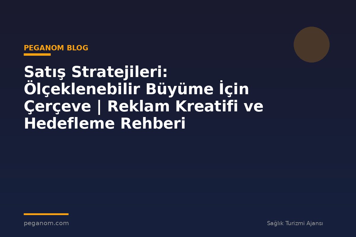 Satış Stratejileri: Ölçeklenebilir Büyüme İçin Çerçeve | Reklam Kreatifi ve Hedefleme Rehberi