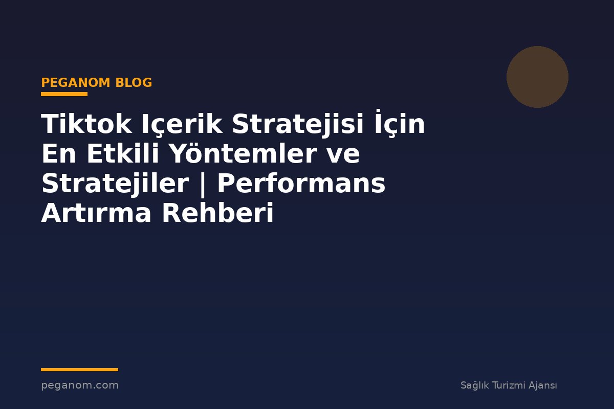 Tiktok Içerik Stratejisi İçin En Etkili Yöntemler ve Stratejiler | Performans Artırma Rehberi