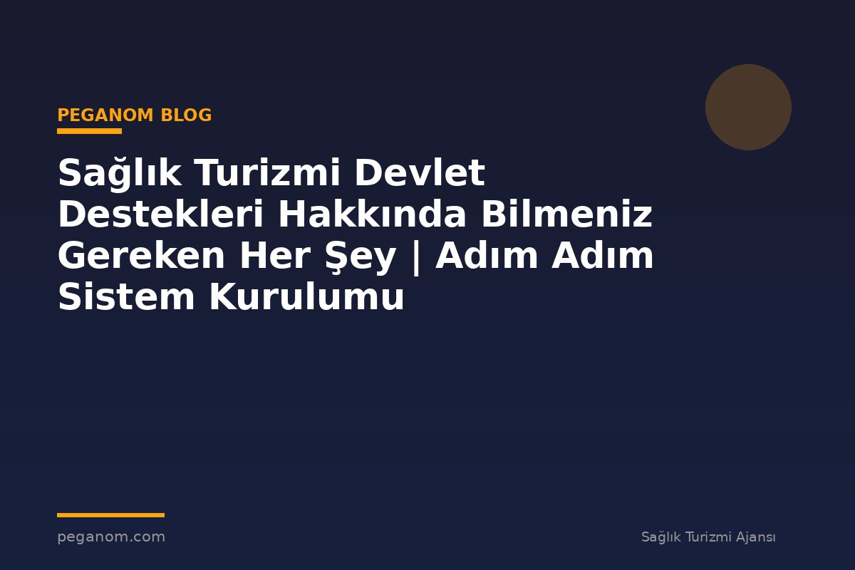 Sağlık Turizmi Devlet Destekleri Hakkında Bilmeniz Gereken Her Şey | Adım Adım Sistem Kurulumu