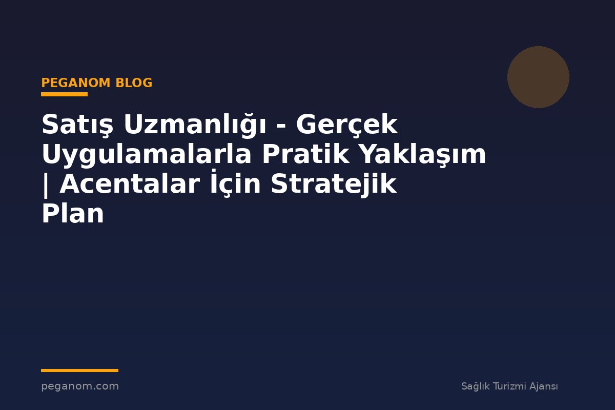 Satış Uzmanlığı - Gerçek Uygulamalarla Pratik Yaklaşım | Acentalar İçin Stratejik Plan