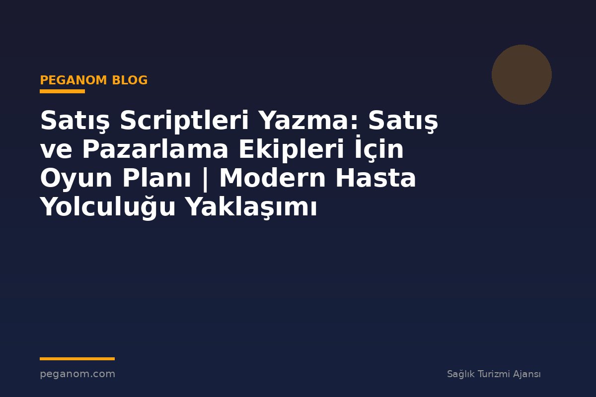 Satış Scriptleri Yazma: Satış ve Pazarlama Ekipleri İçin Oyun Planı | Modern Hasta Yolculuğu Yaklaşımı