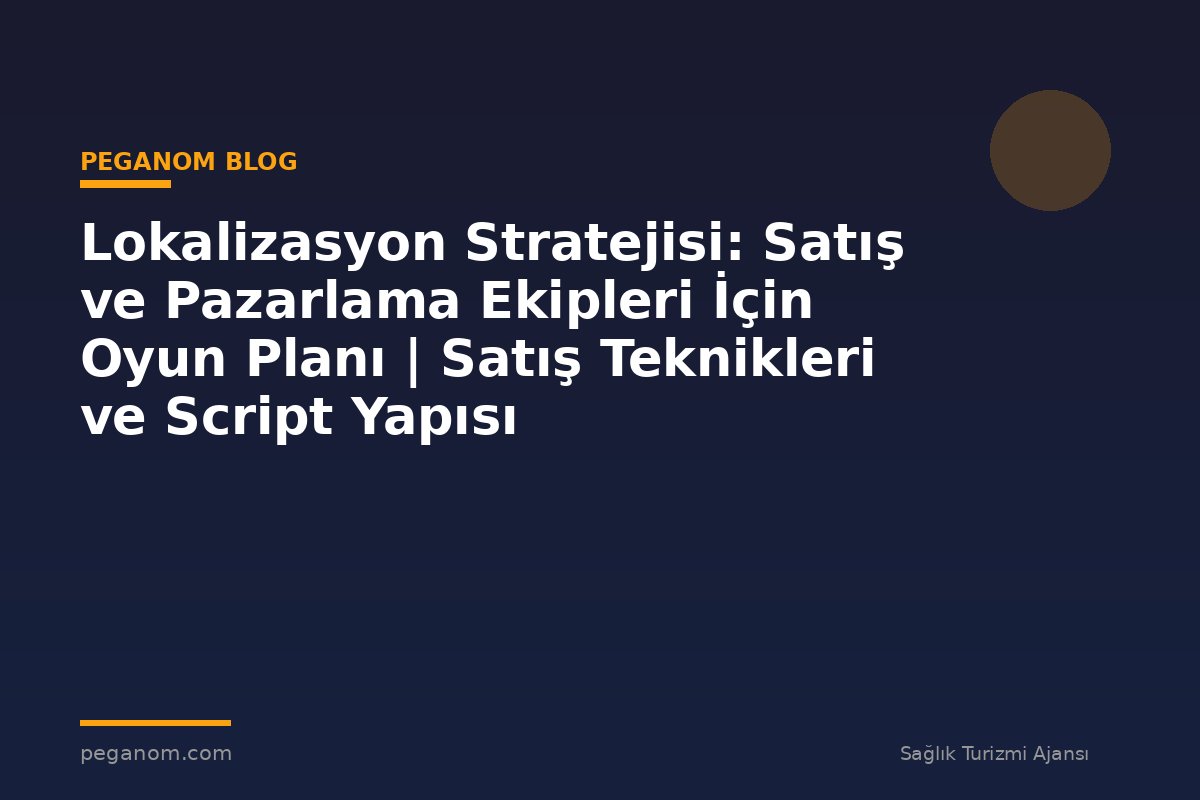 Lokalizasyon Stratejisi: Satış ve Pazarlama Ekipleri İçin Oyun Planı | Satış Teknikleri ve Script Yapısı