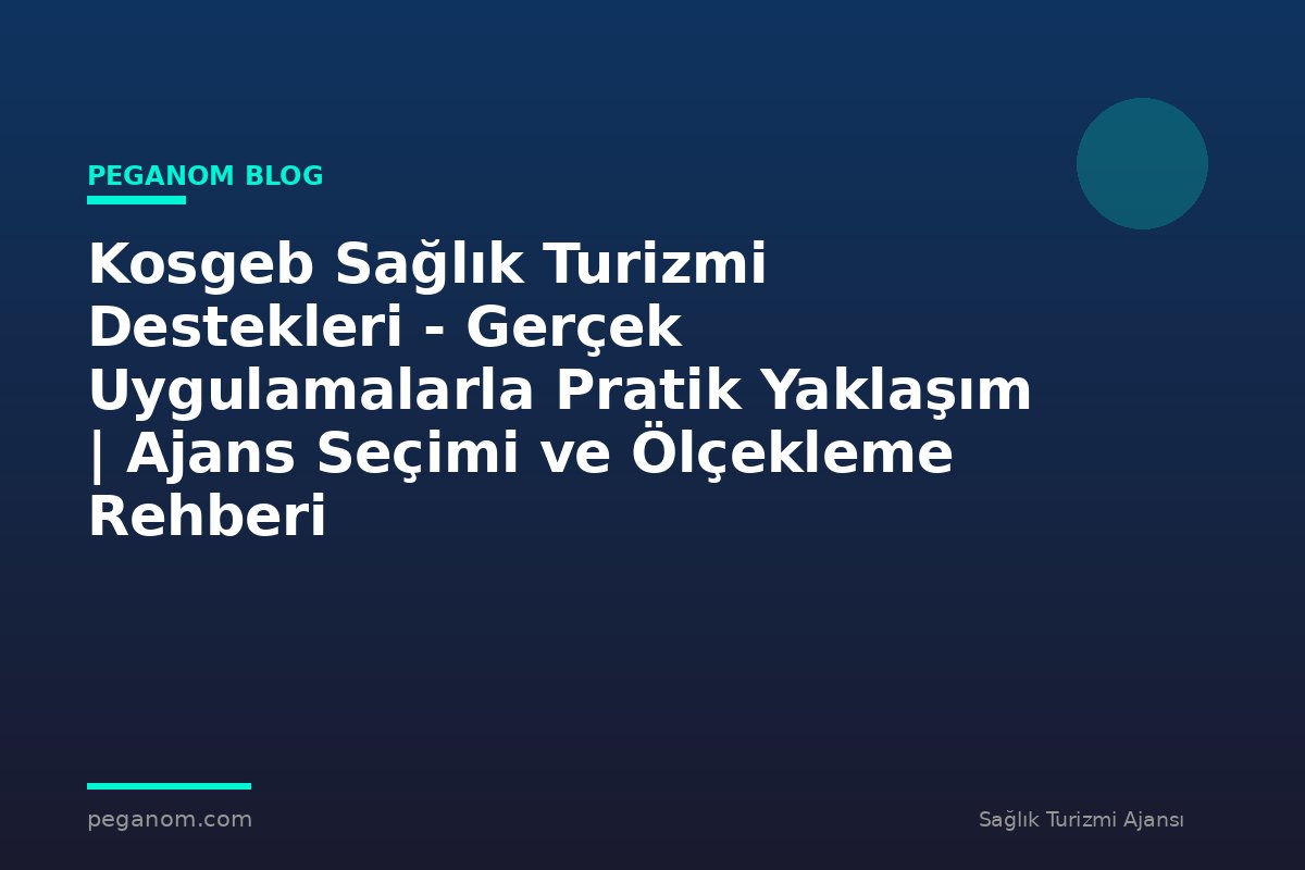 Kosgeb Sağlık Turizmi Destekleri - Gerçek Uygulamalarla Pratik Yaklaşım | Ajans Seçimi ve Ölçekleme Rehberi