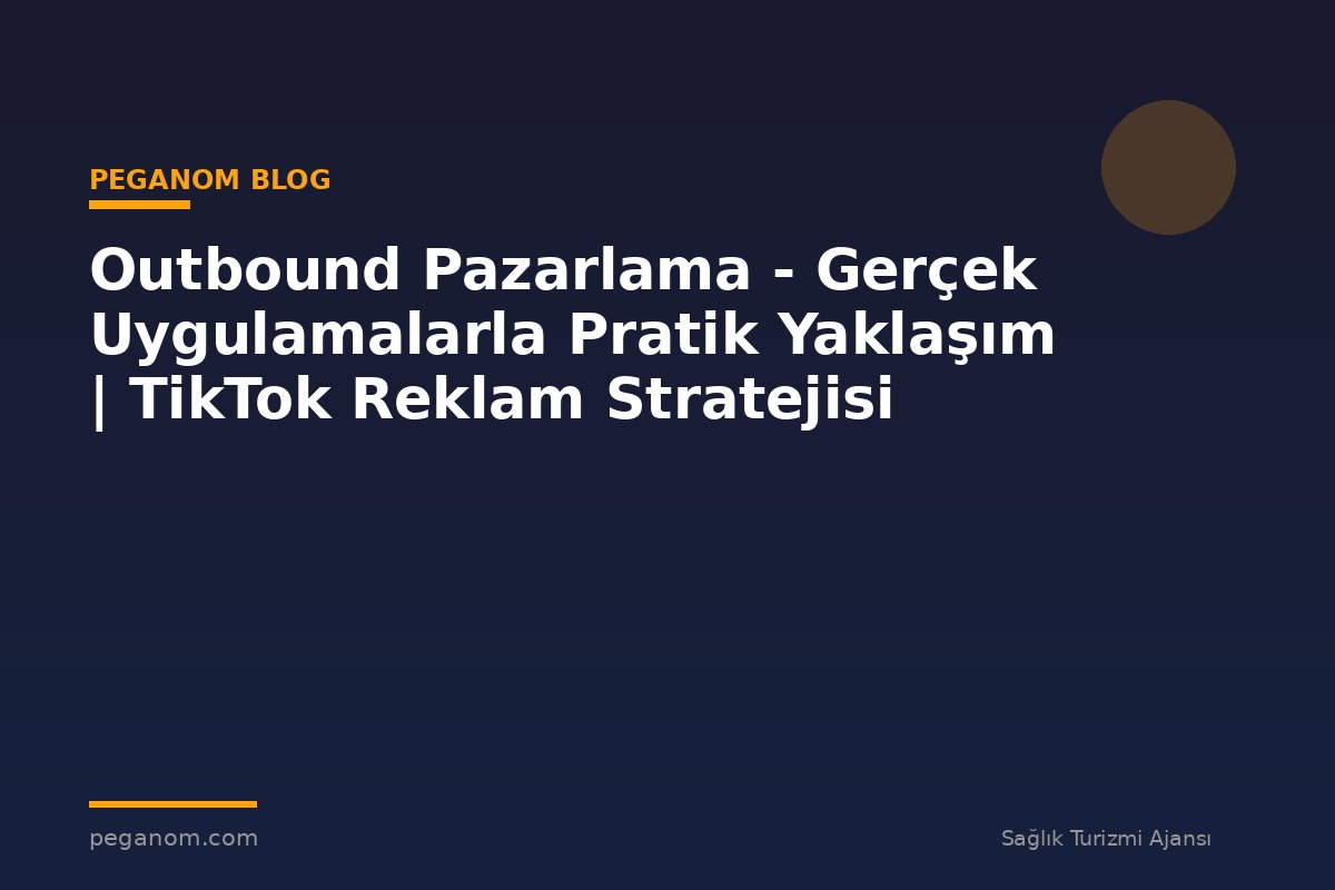 Outbound Pazarlama - Gerçek Uygulamalarla Pratik Yaklaşım | TikTok Reklam Stratejisi