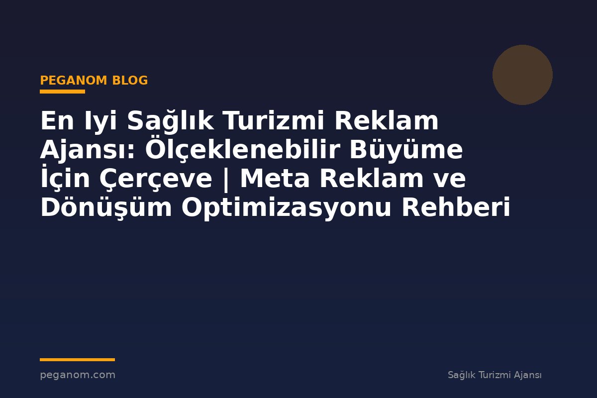En Iyi Sağlık Turizmi Reklam Ajansı: Ölçeklenebilir Büyüme İçin Çerçeve | Meta Reklam ve Dönüşüm Optimizasyonu Rehberi