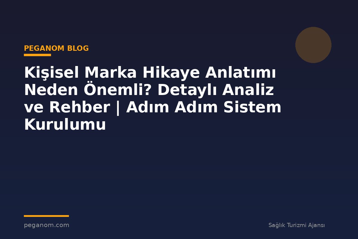 Kişisel Marka Hikaye Anlatımı Neden Önemli? Detaylı Analiz ve Rehber | Adım Adım Sistem Kurulumu