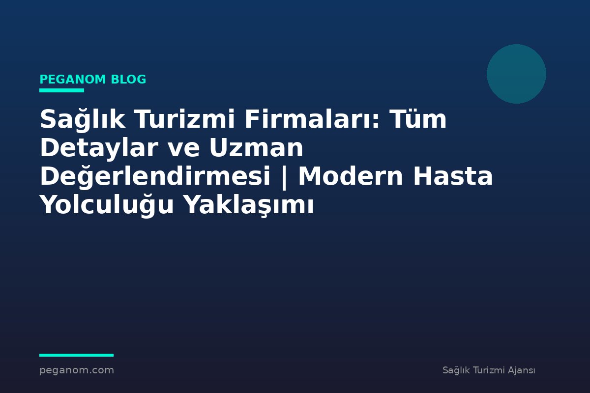 Sağlık Turizmi Firmaları: Tüm Detaylar ve Uzman Değerlendirmesi | Modern Hasta Yolculuğu Yaklaşımı