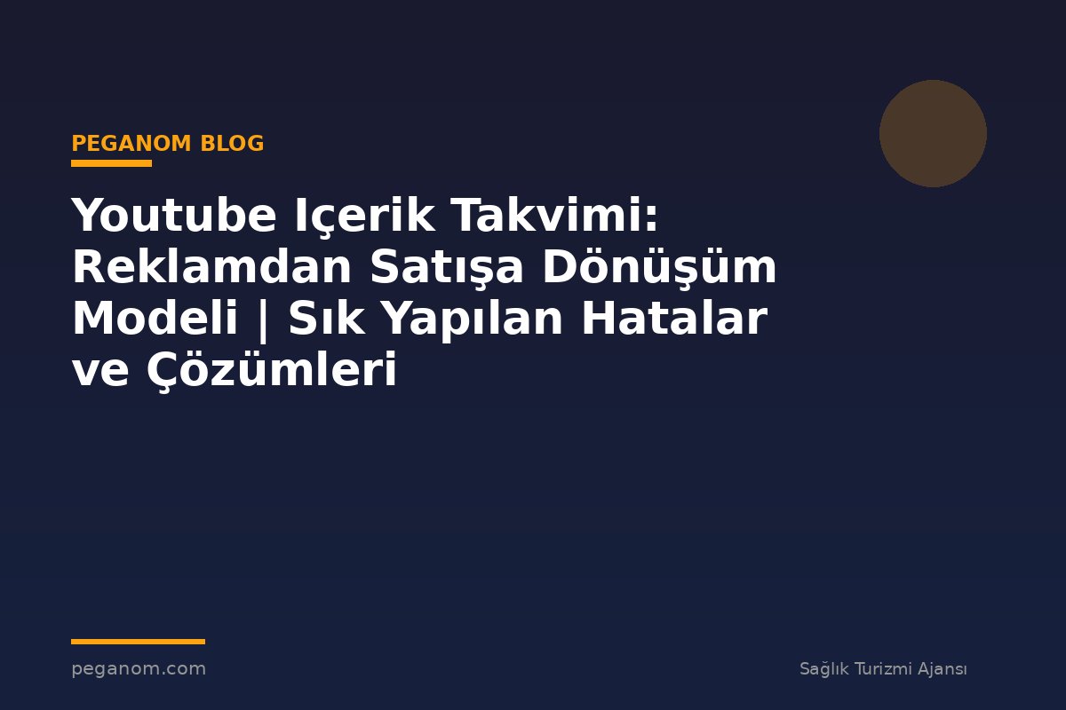 Youtube Içerik Takvimi: Reklamdan Satışa Dönüşüm Modeli | Sık Yapılan Hatalar ve Çözümleri
