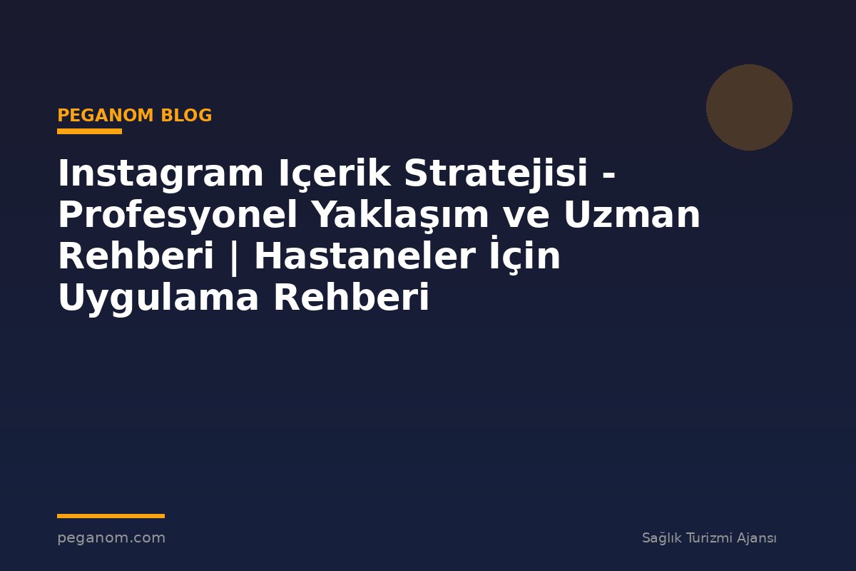 Instagram Içerik Stratejisi - Profesyonel Yaklaşım ve Uzman Rehberi | Hastaneler İçin Uygulama Rehberi