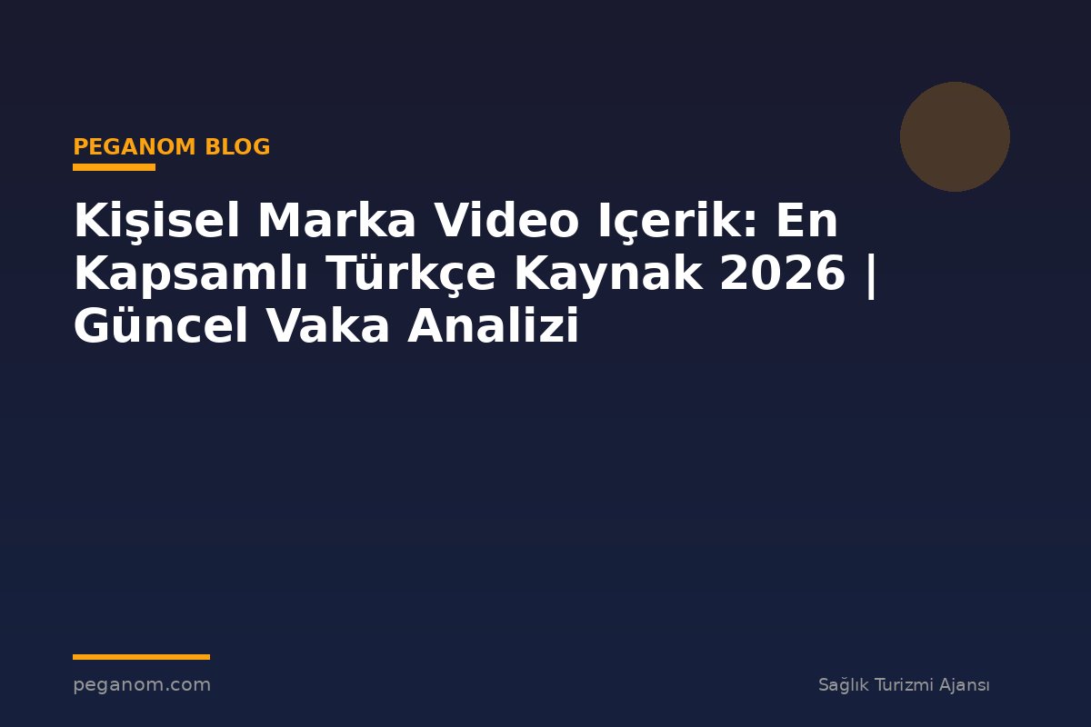 Kişisel Marka Video Içerik: En Kapsamlı Türkçe Kaynak 2026 | Güncel Vaka Analizi