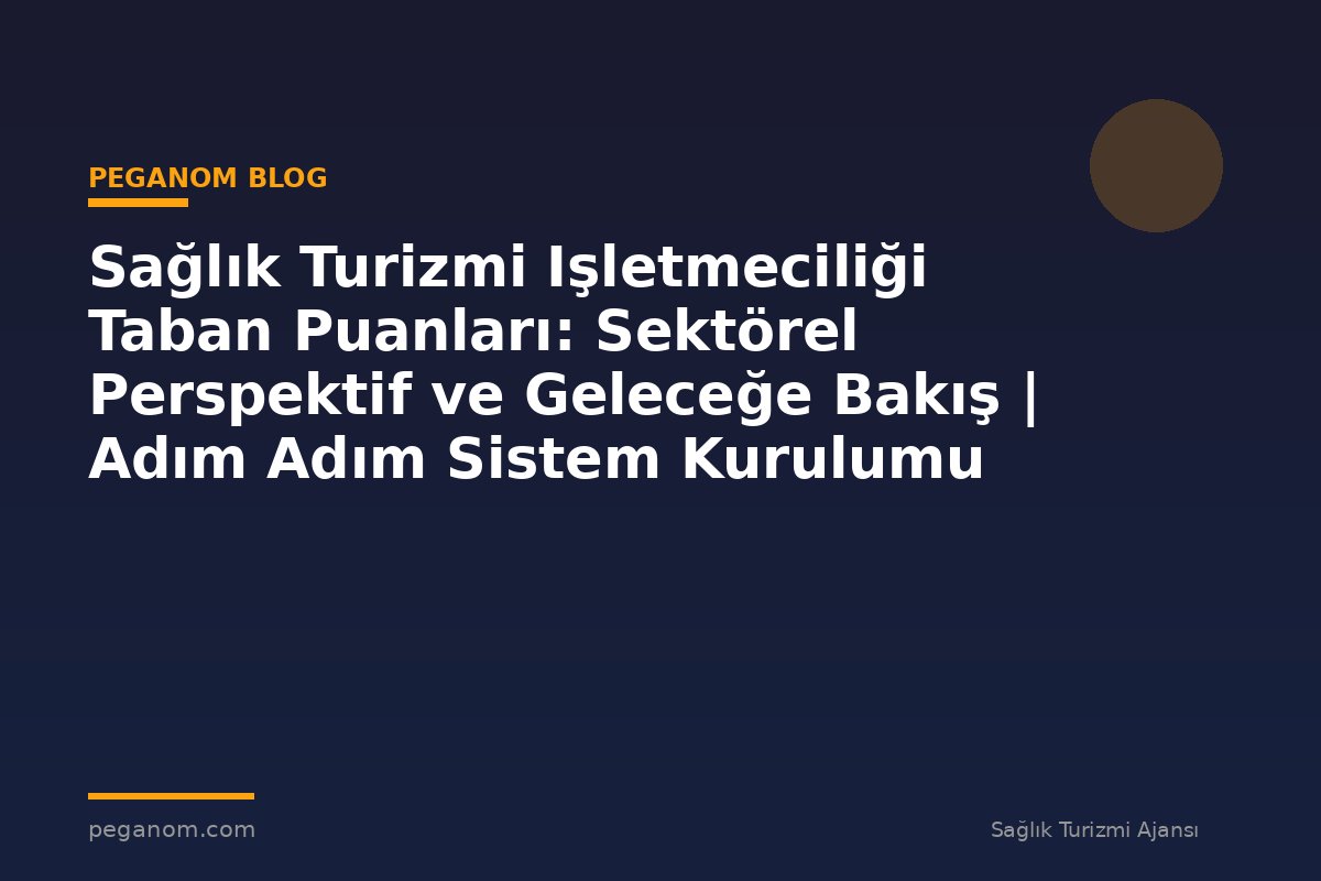 Sağlık Turizmi Işletmeciliği Taban Puanları: Sektörel Perspektif ve Geleceğe Bakış | Adım Adım Sistem Kurulumu