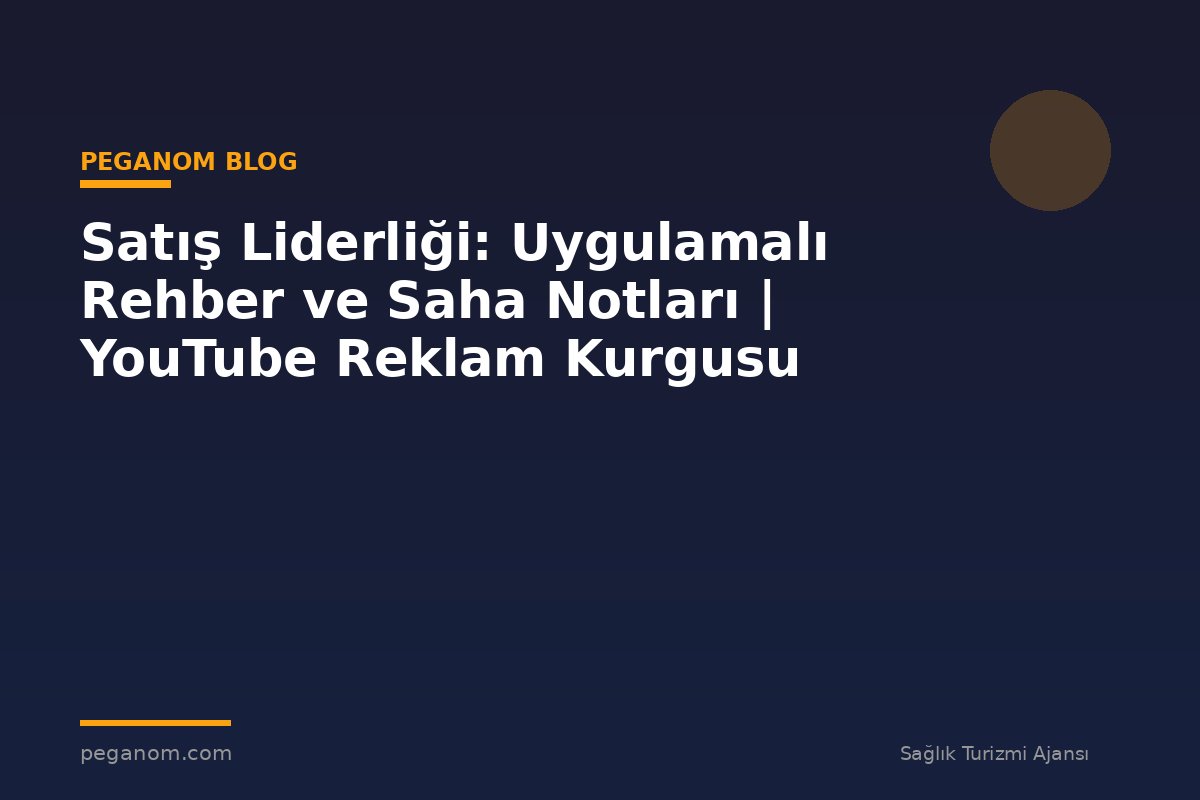 Satış Liderliği: Uygulamalı Rehber ve Saha Notları | YouTube Reklam Kurgusu