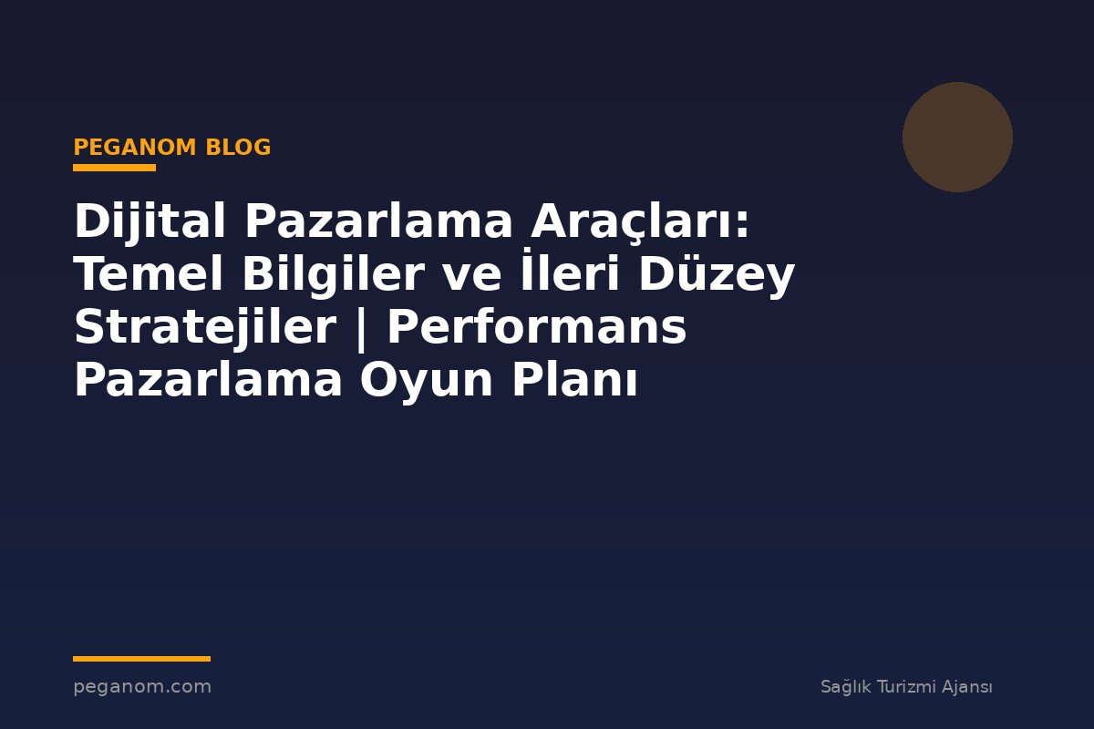 Dijital Pazarlama Araçları: Temel Bilgiler ve İleri Düzey Stratejiler | Performans Pazarlama Oyun Planı
