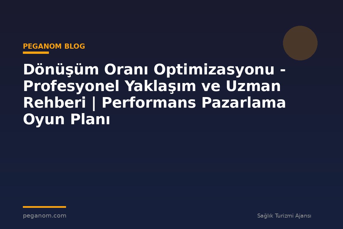 Dönüşüm Oranı Optimizasyonu - Profesyonel Yaklaşım ve Uzman Rehberi | Performans Pazarlama Oyun Planı