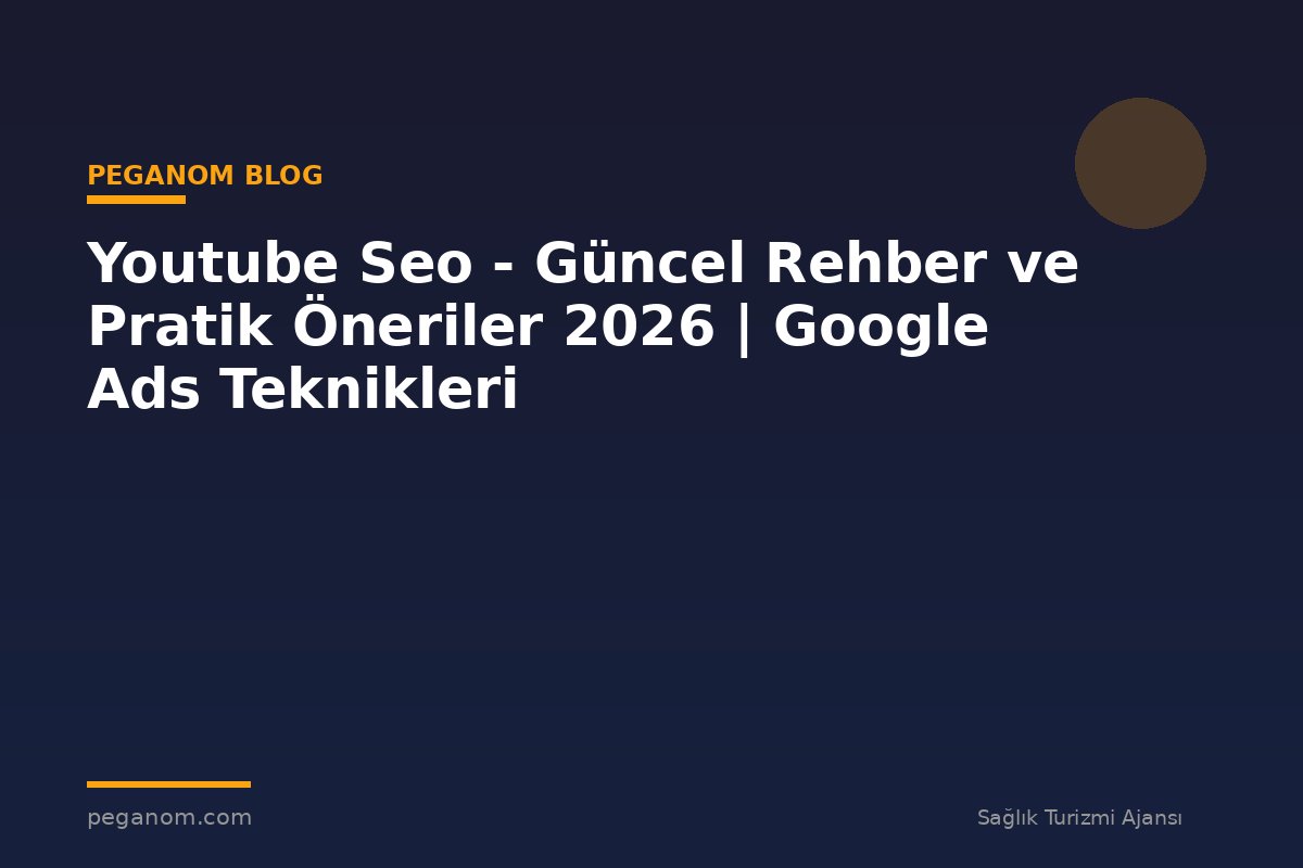 Youtube Seo - Güncel Rehber ve Pratik Öneriler 2026 | Google Ads Teknikleri
