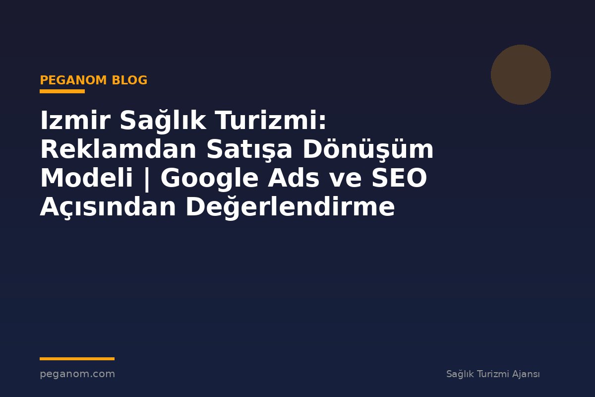 Izmir Sağlık Turizmi: Reklamdan Satışa Dönüşüm Modeli | Google Ads ve SEO Açısından Değerlendirme