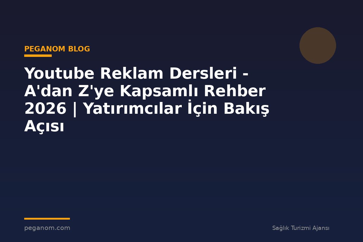 Youtube Reklam Dersleri - A'dan Z'ye Kapsamlı Rehber 2026 | Yatırımcılar İçin Bakış Açısı