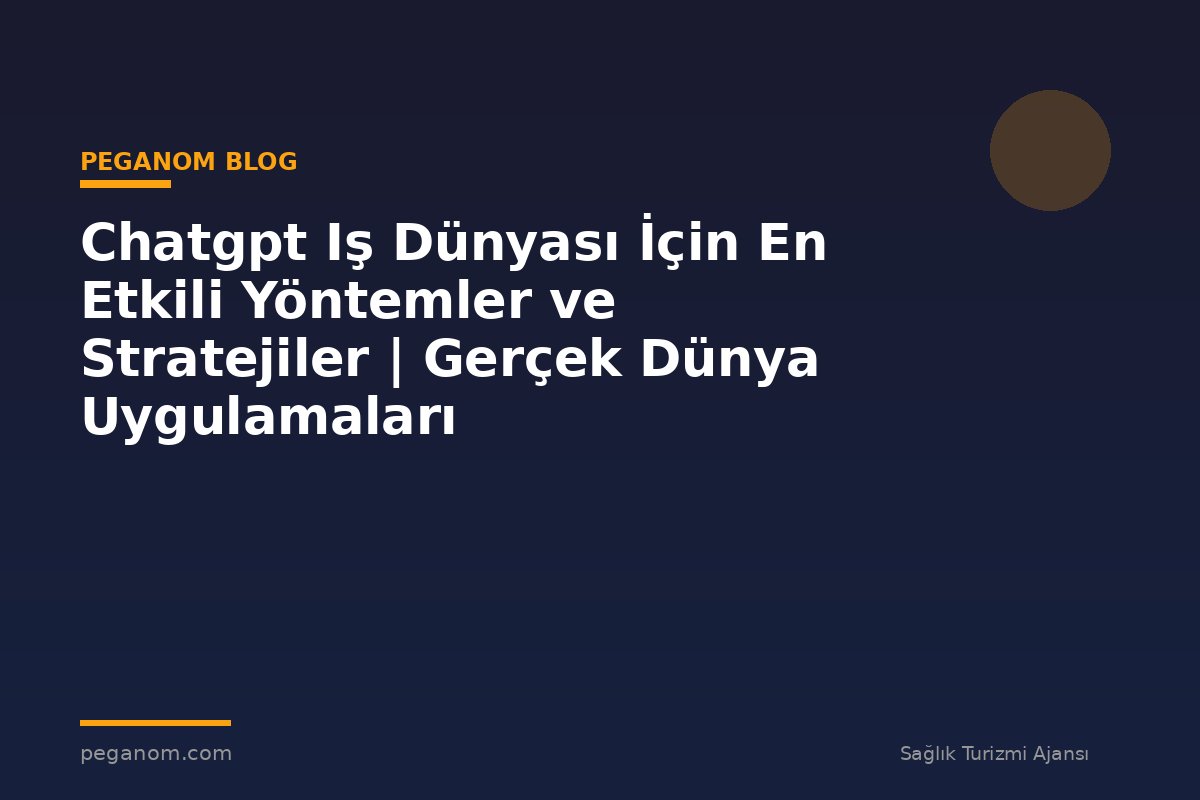 Chatgpt Iş Dünyası İçin En Etkili Yöntemler ve Stratejiler | Gerçek Dünya Uygulamaları