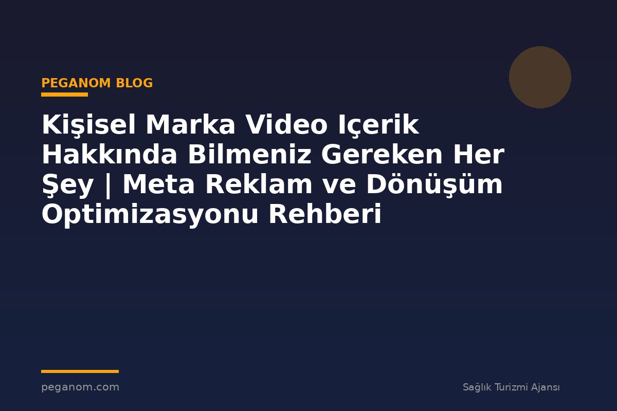 Kişisel Marka Video Içerik Hakkında Bilmeniz Gereken Her Şey | Meta Reklam ve Dönüşüm Optimizasyonu Rehberi