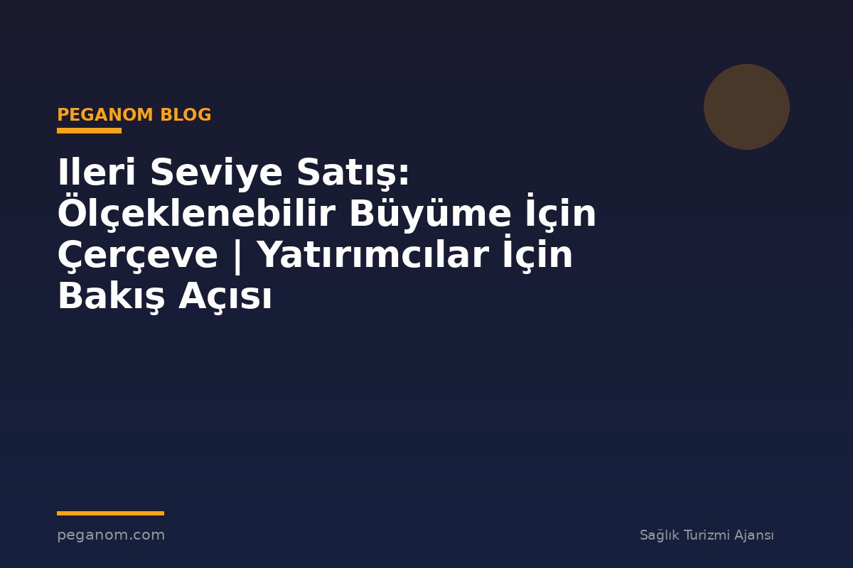 Ileri Seviye Satış: Ölçeklenebilir Büyüme İçin Çerçeve | Yatırımcılar İçin Bakış Açısı