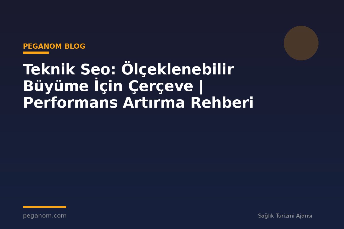 Teknik Seo: Ölçeklenebilir Büyüme İçin Çerçeve | Performans Artırma Rehberi