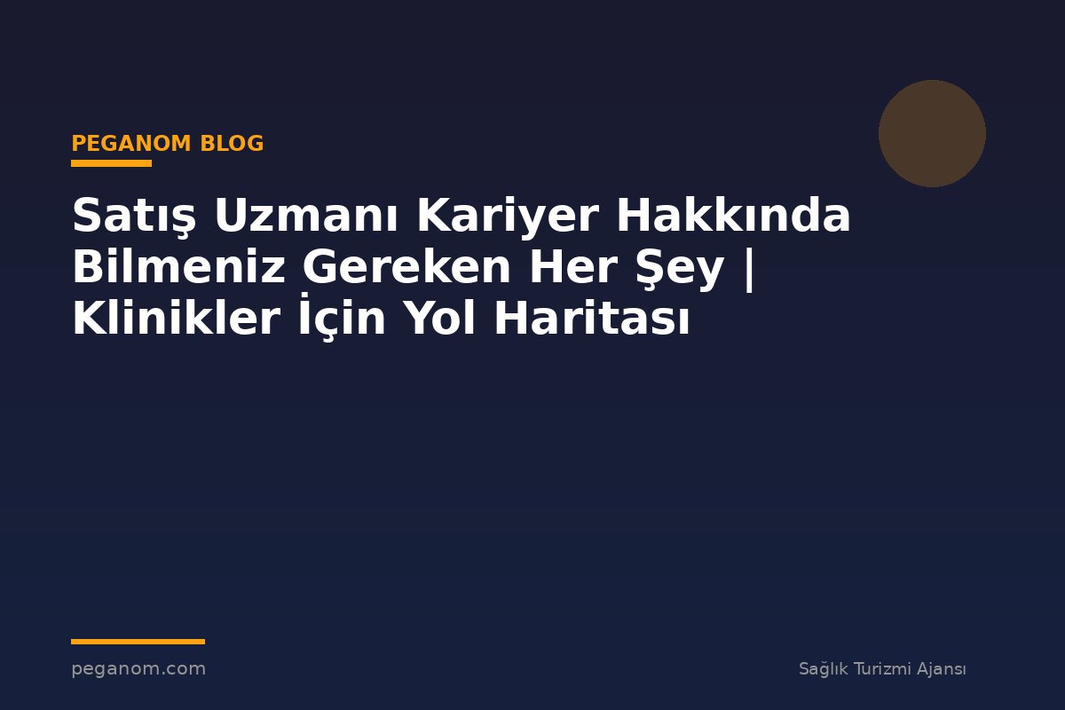 Satış Uzmanı Kariyer Hakkında Bilmeniz Gereken Her Şey | Klinikler İçin Yol Haritası