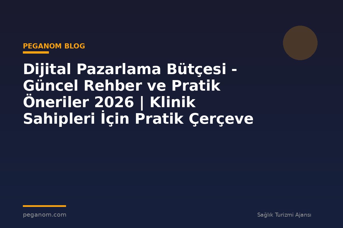 Dijital Pazarlama Bütçesi - Güncel Rehber ve Pratik Öneriler 2026 | Klinik Sahipleri İçin Pratik Çerçeve