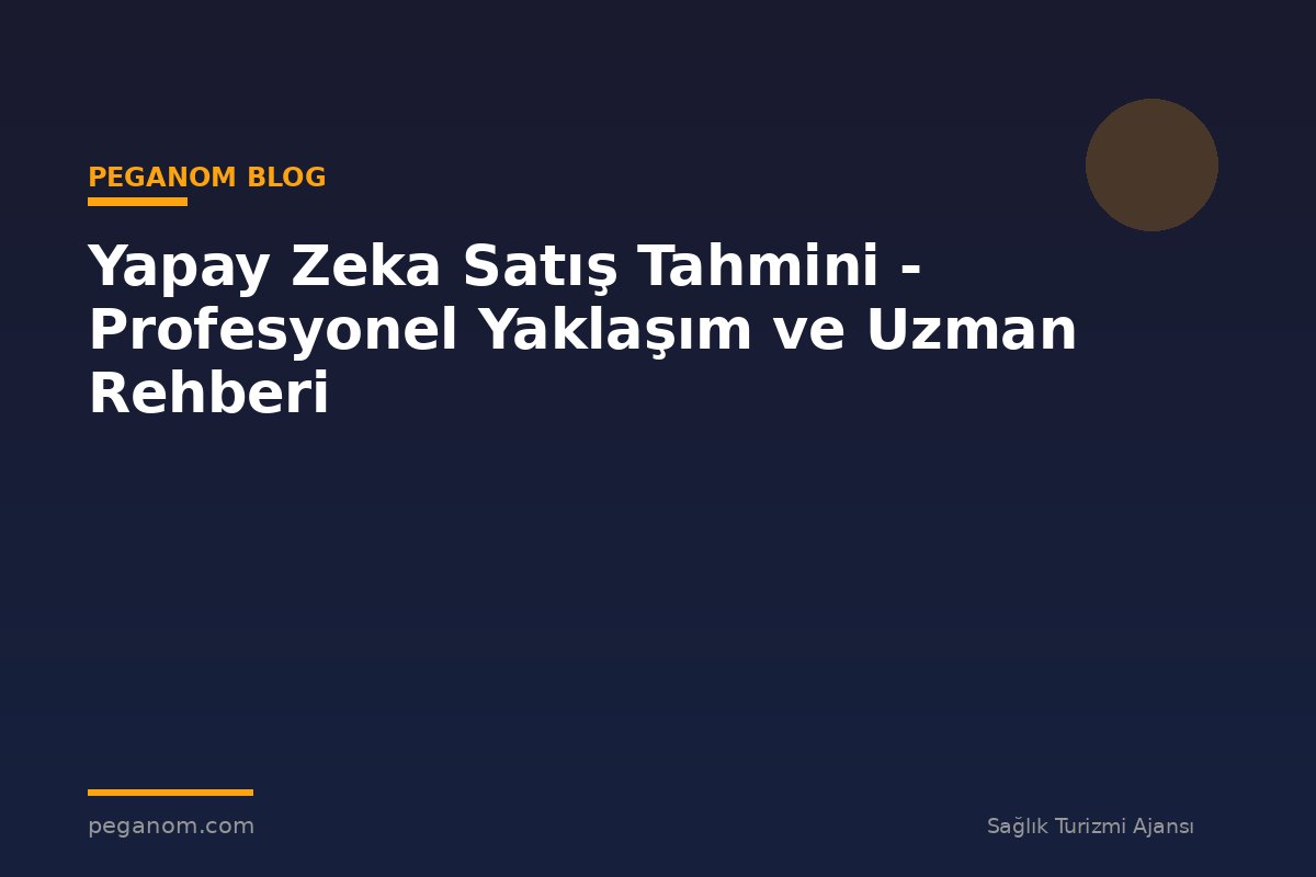 Yapay Zeka Satış Tahmini - Profesyonel Yaklaşım ve Uzman Rehberi