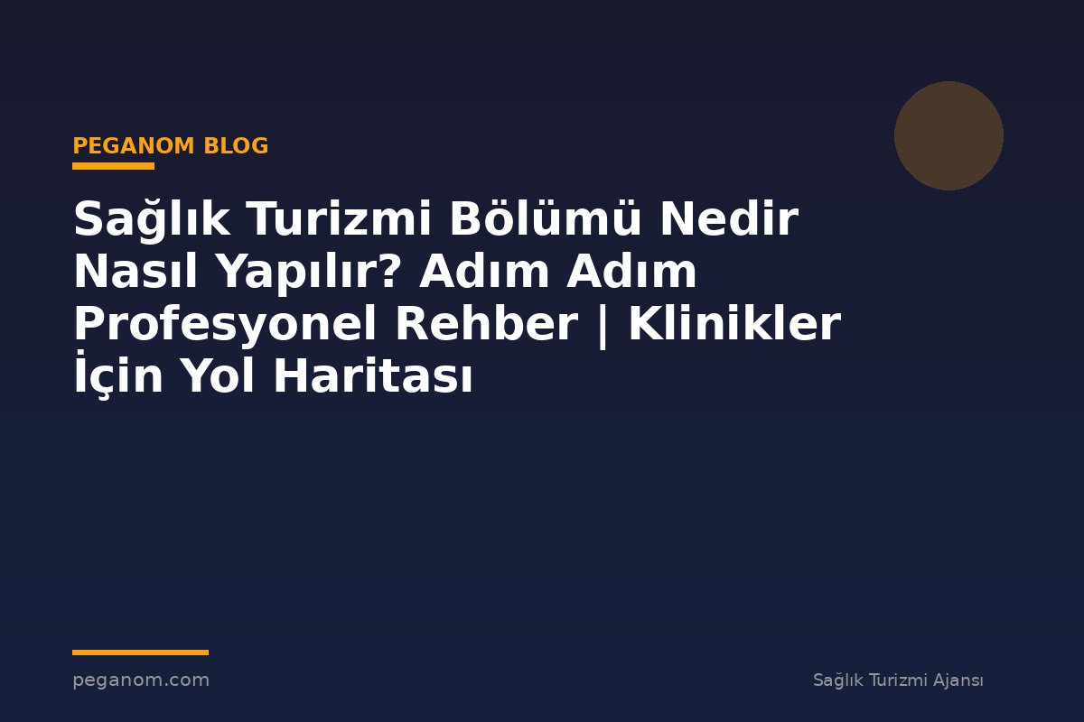 Sağlık Turizmi Bölümü Nedir Nasıl Yapılır? Adım Adım Profesyonel Rehber | Klinikler İçin Yol Haritası