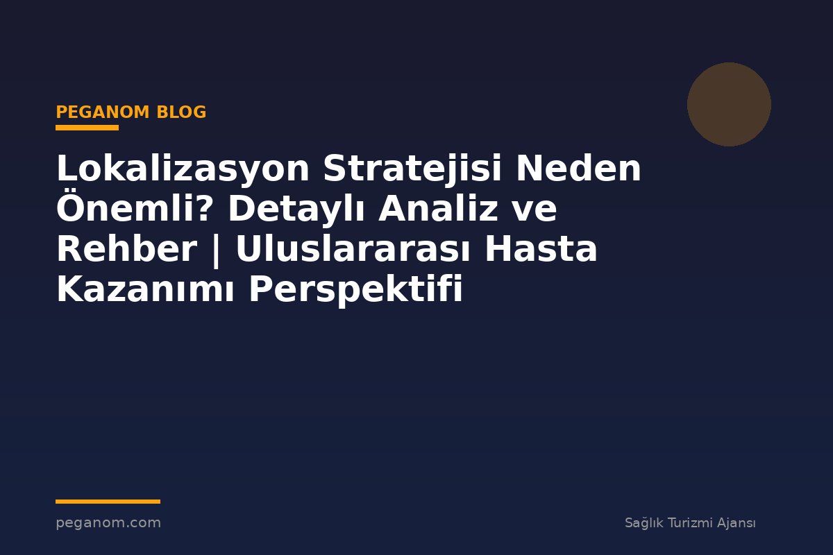 Lokalizasyon Stratejisi Neden Önemli? Detaylı Analiz ve Rehber | Uluslararası Hasta Kazanımı Perspektifi