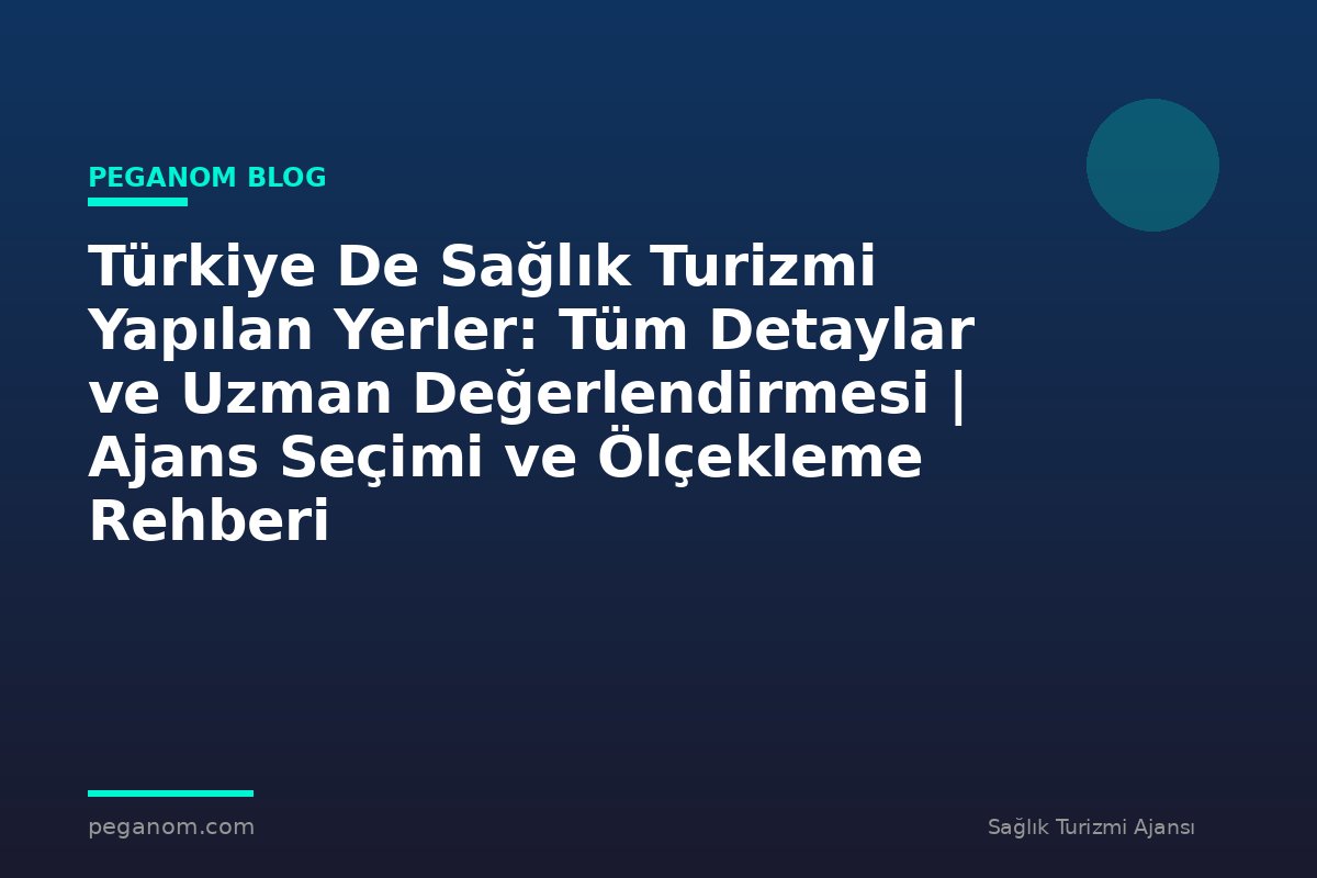 Türkiye De Sağlık Turizmi Yapılan Yerler: Tüm Detaylar ve Uzman Değerlendirmesi | Ajans Seçimi ve Ölçekleme Rehberi
