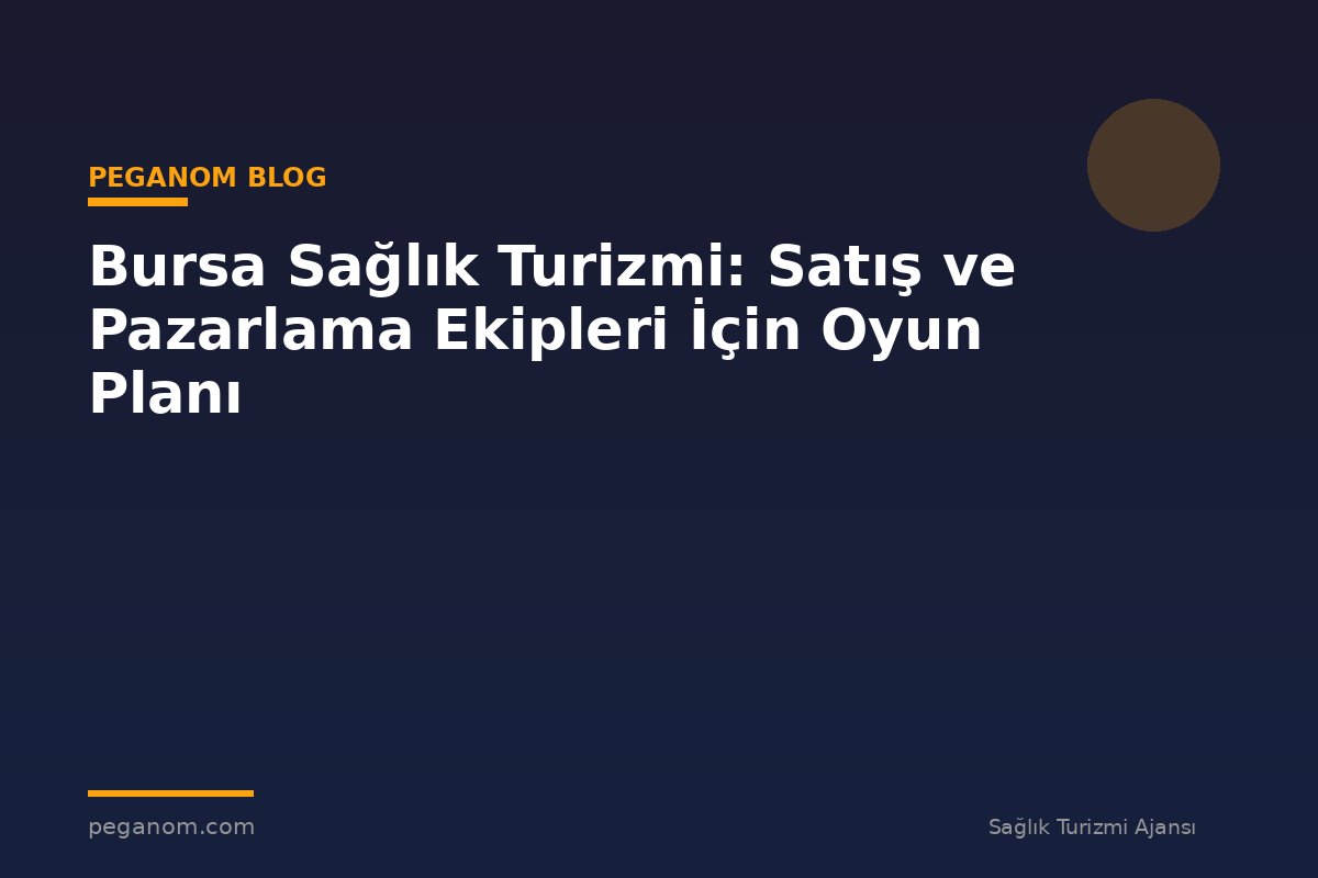 Bursa Sağlık Turizmi: Satış ve Pazarlama Ekipleri İçin Oyun Planı