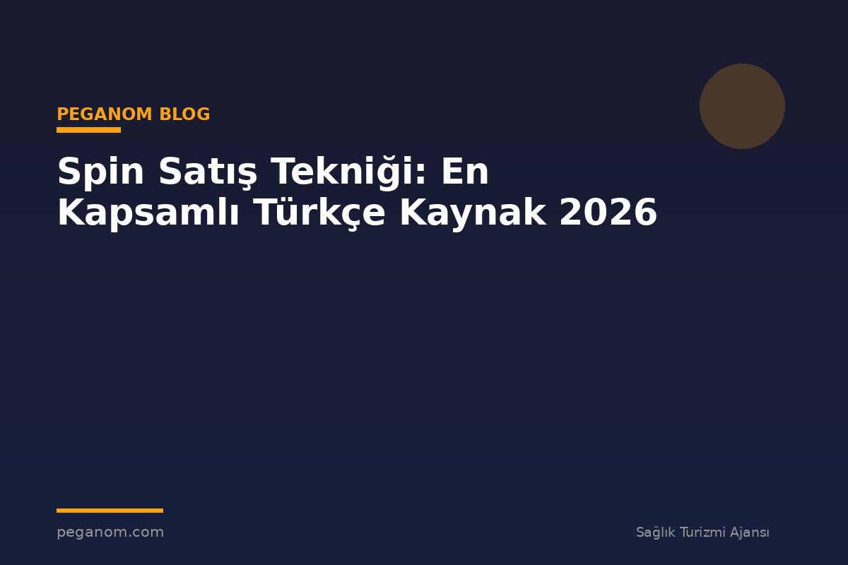 Spin Satış Tekniği: En Kapsamlı Türkçe Kaynak 2026