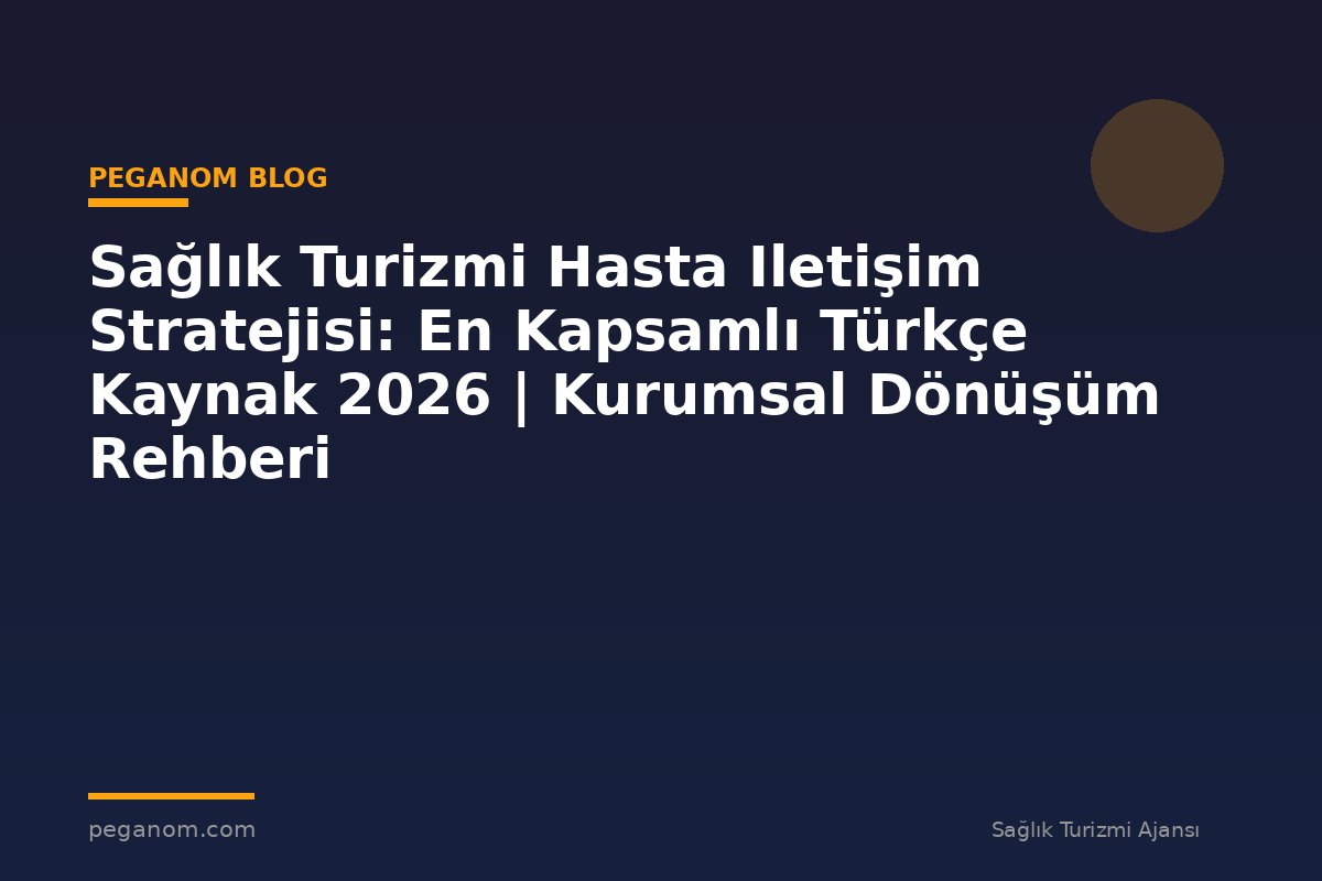 Sağlık Turizmi Hasta Iletişim Stratejisi: En Kapsamlı Türkçe Kaynak 2026 | Kurumsal Dönüşüm Rehberi