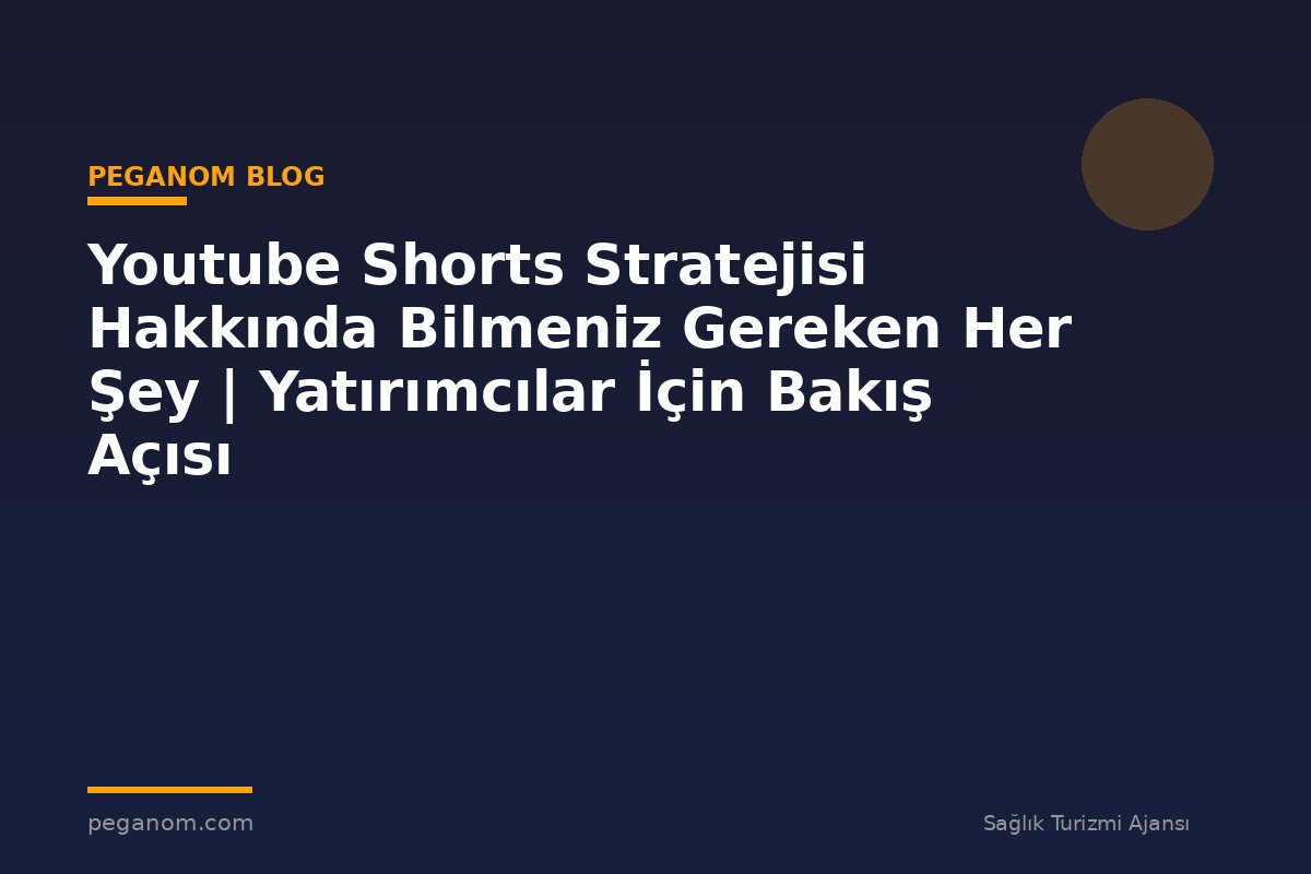 Youtube Shorts Stratejisi Hakkında Bilmeniz Gereken Her Şey | Yatırımcılar İçin Bakış Açısı