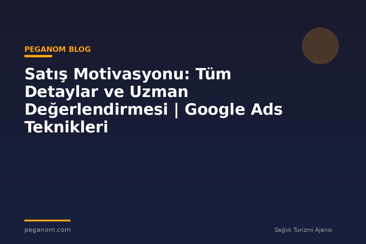 Satış Motivasyonu: Tüm Detaylar ve Uzman Değerlendirmesi | Google Ads Teknikleri