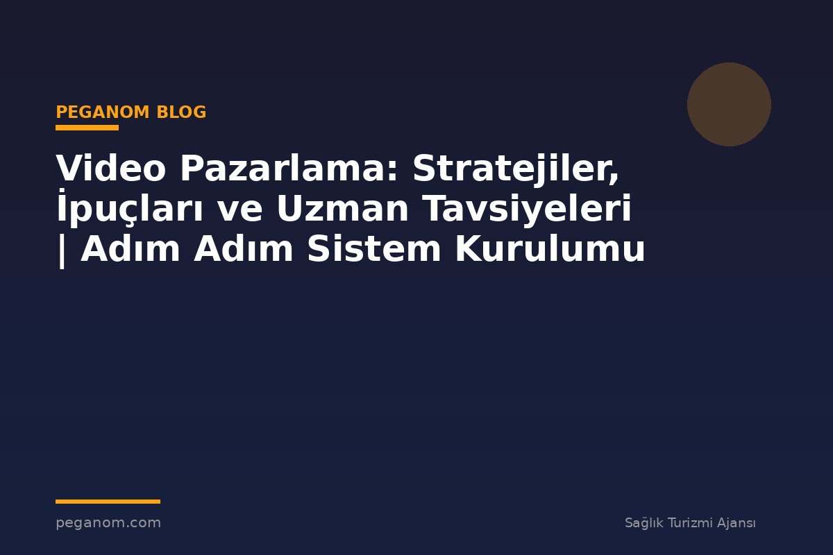 Video Pazarlama: Stratejiler, İpuçları ve Uzman Tavsiyeleri | Adım Adım Sistem Kurulumu