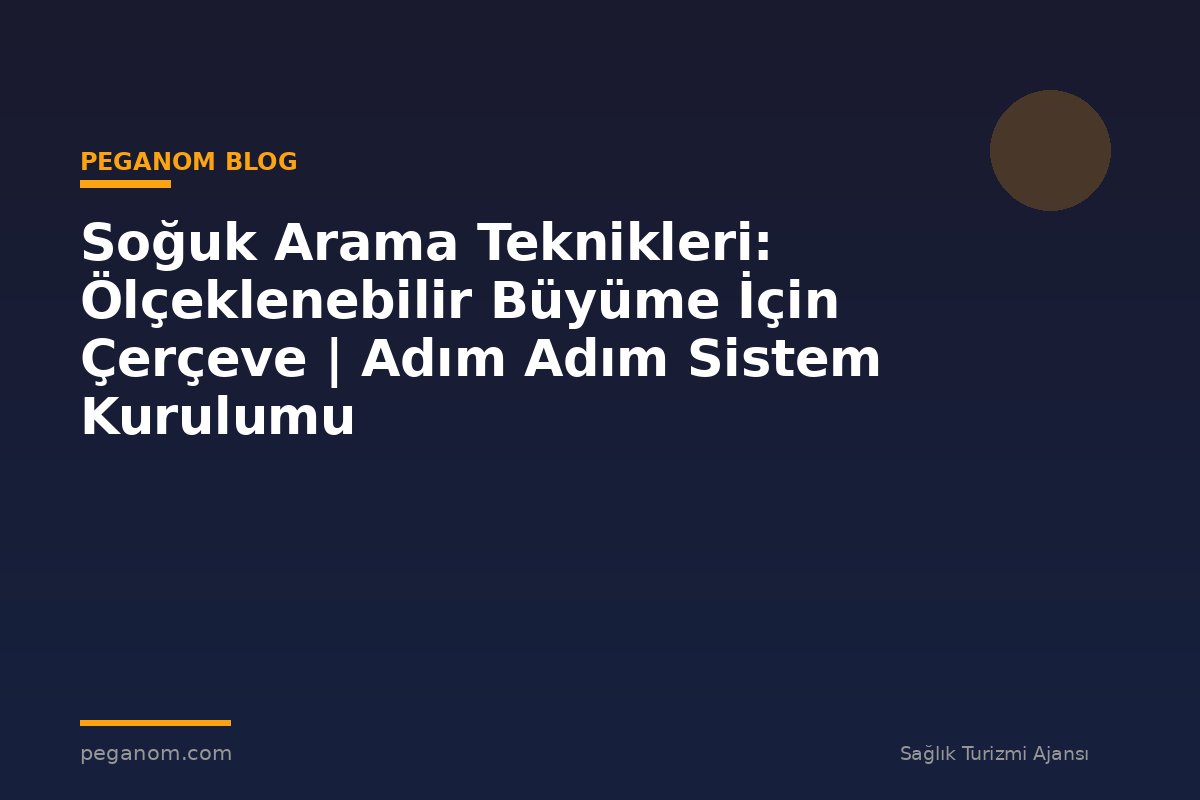 Soğuk Arama Teknikleri: Ölçeklenebilir Büyüme İçin Çerçeve | Adım Adım Sistem Kurulumu