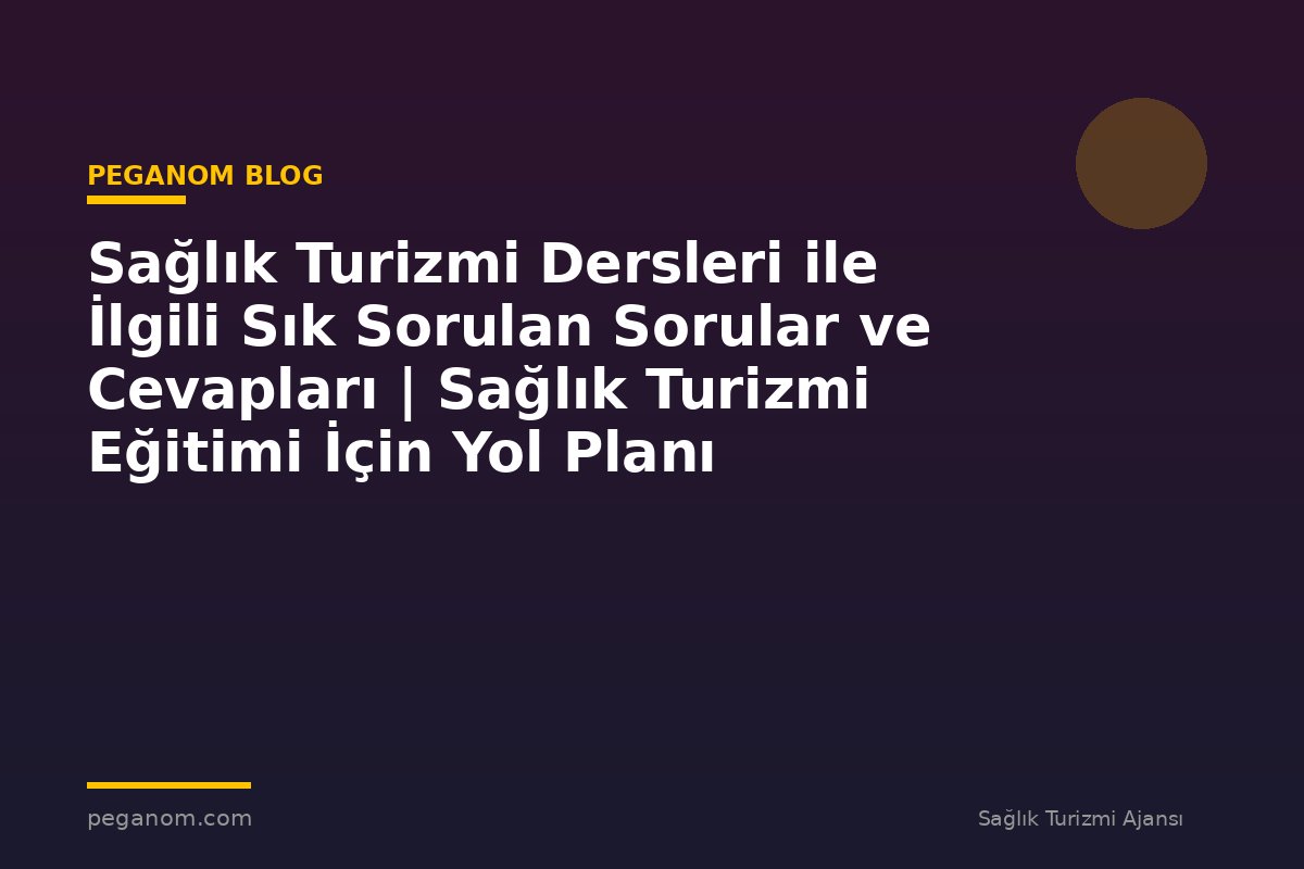 Sağlık Turizmi Dersleri ile İlgili Sık Sorulan Sorular ve Cevapları | Sağlık Turizmi Eğitimi İçin Yol Planı