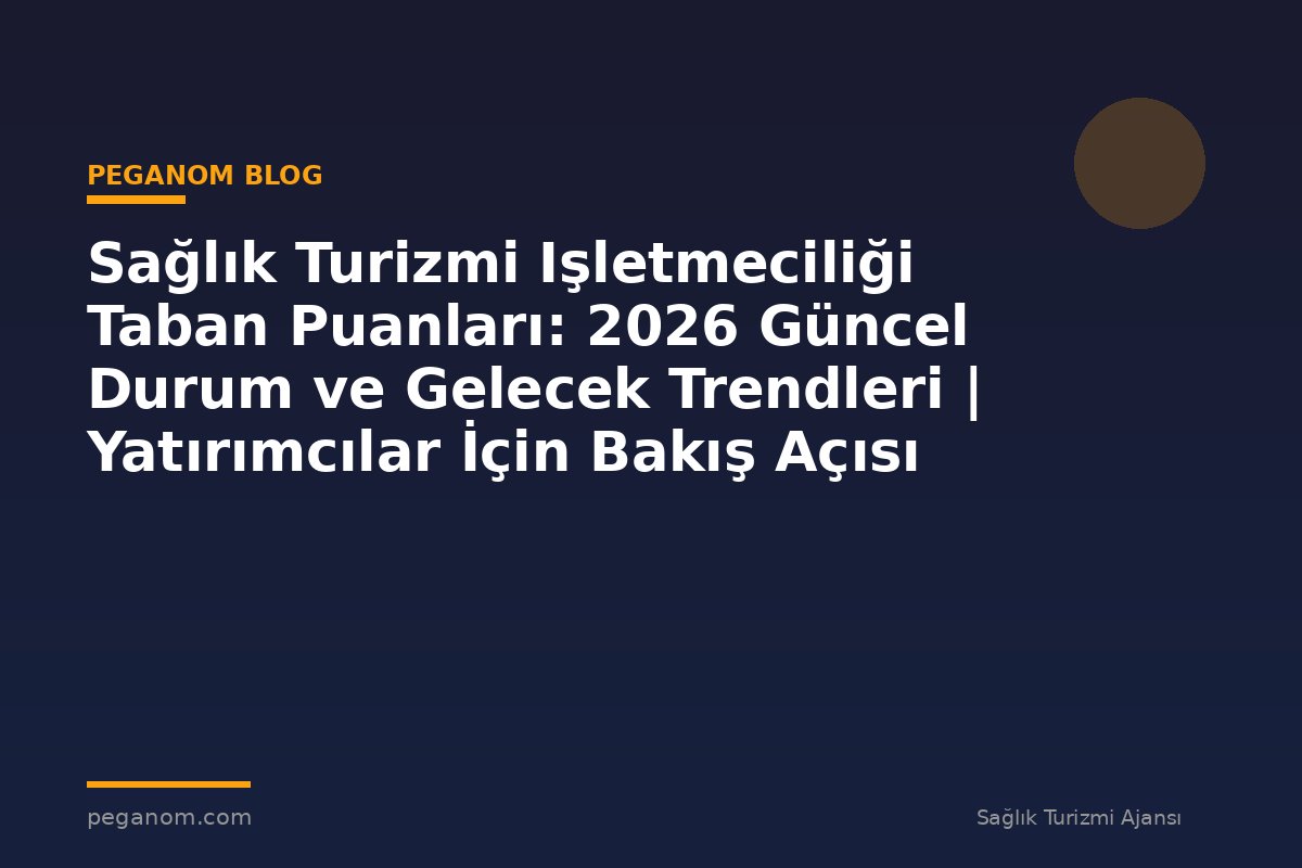 Sağlık Turizmi Işletmeciliği Taban Puanları: 2026 Güncel Durum ve Gelecek Trendleri | Yatırımcılar İçin Bakış Açısı