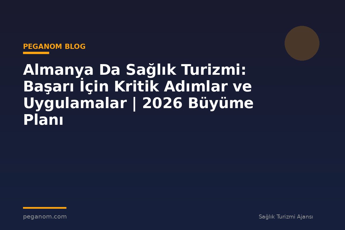 Almanya Da Sağlık Turizmi: Başarı İçin Kritik Adımlar ve Uygulamalar | 2026 Büyüme Planı