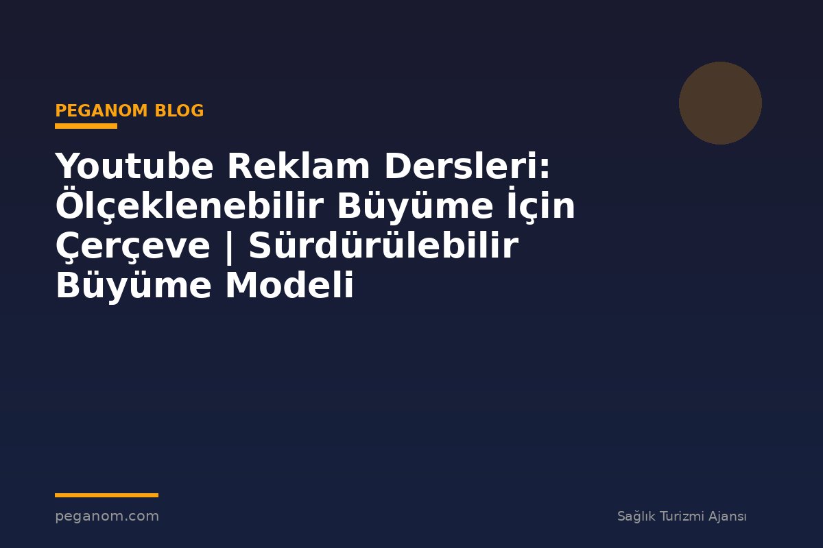 Youtube Reklam Dersleri: Ölçeklenebilir Büyüme İçin Çerçeve | Sürdürülebilir Büyüme Modeli