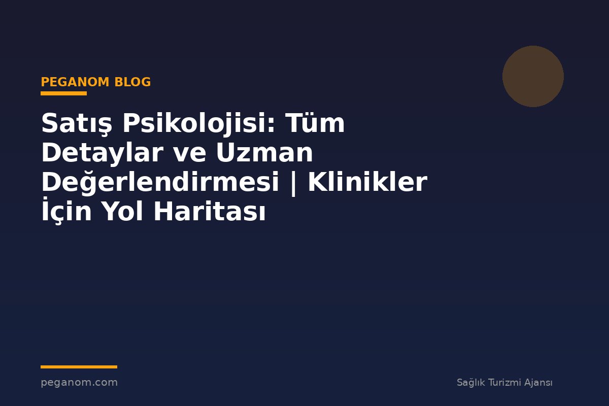 Satış Psikolojisi: Tüm Detaylar ve Uzman Değerlendirmesi | Klinikler İçin Yol Haritası