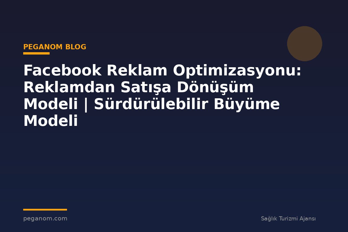 Facebook Reklam Optimizasyonu: Reklamdan Satışa Dönüşüm Modeli | Sürdürülebilir Büyüme Modeli