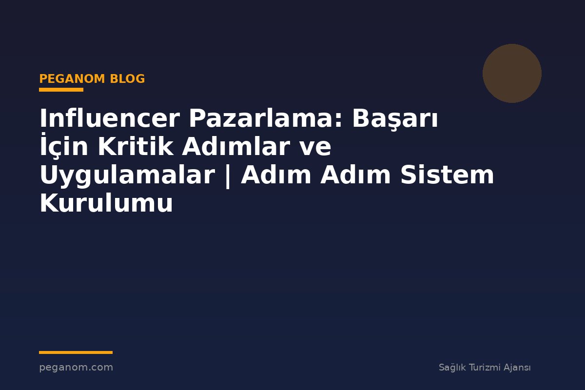 Influencer Pazarlama: Başarı İçin Kritik Adımlar ve Uygulamalar | Adım Adım Sistem Kurulumu