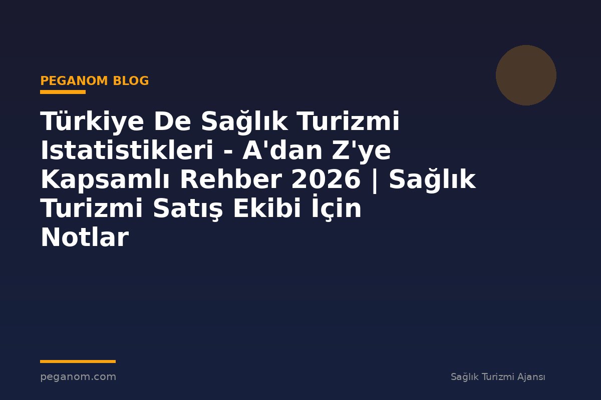 Türkiye De Sağlık Turizmi Istatistikleri - A'dan Z'ye Kapsamlı Rehber 2026 | Sağlık Turizmi Satış Ekibi İçin Notlar