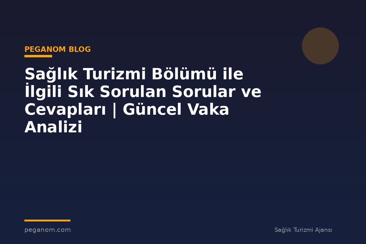 Sağlık Turizmi Bölümü ile İlgili Sık Sorulan Sorular ve Cevapları | Güncel Vaka Analizi